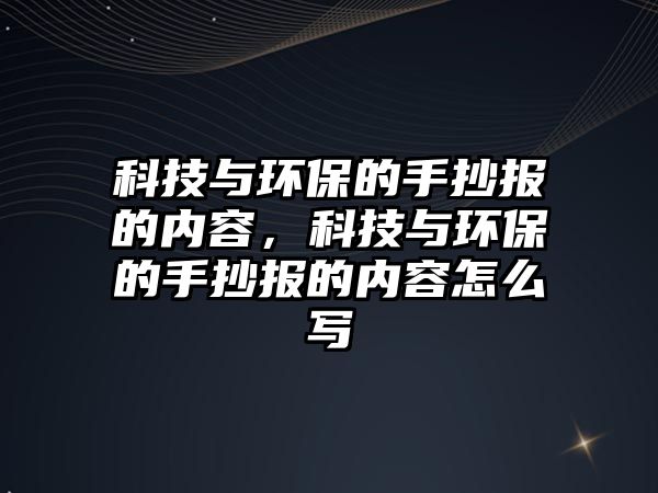 科技與環(huán)保的手抄報的內(nèi)容，科技與環(huán)保的手抄報的內(nèi)容怎么寫