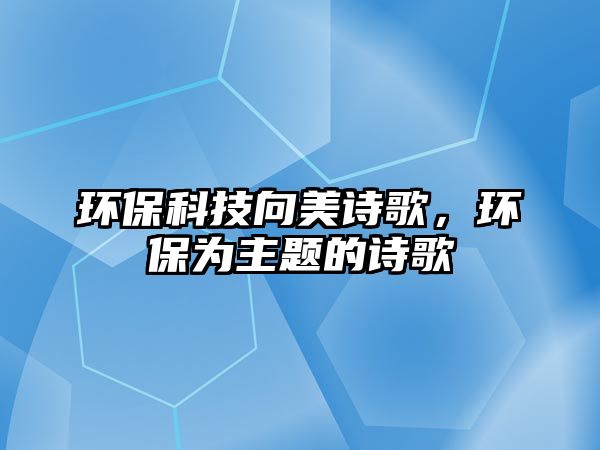 環(huán)?？萍枷蛎涝?shī)歌，環(huán)保為主題的詩(shī)歌