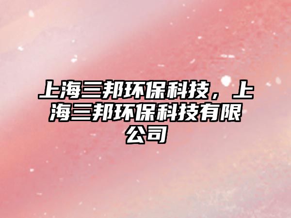 上海三邦環(huán)?？萍?，上海三邦環(huán)保科技有限公司