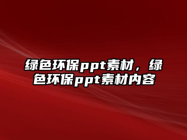 綠色環(huán)保ppt素材，綠色環(huán)保ppt素材內(nèi)容