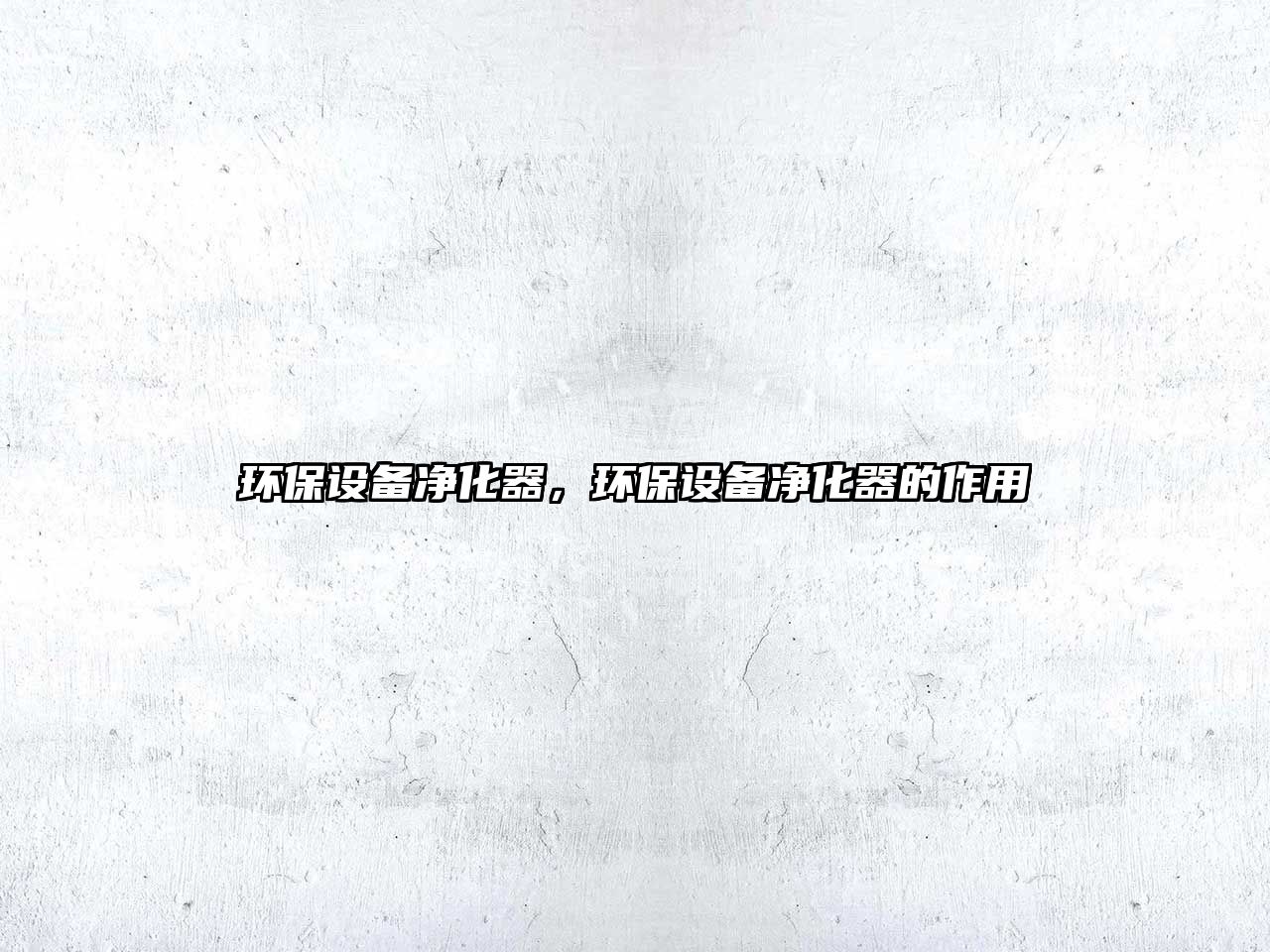 環(huán)保設(shè)備凈化器，環(huán)保設(shè)備凈化器的作用