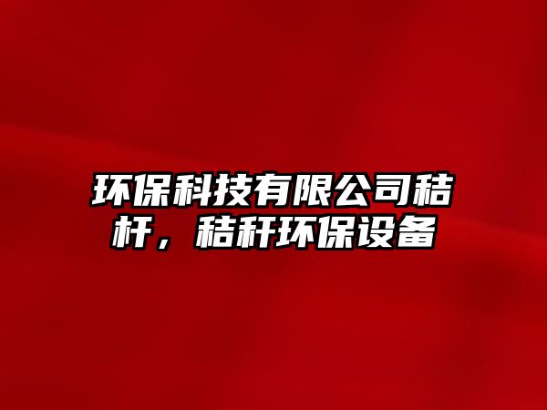 環(huán)?？萍加邢薰窘諚U，秸稈環(huán)保設(shè)備