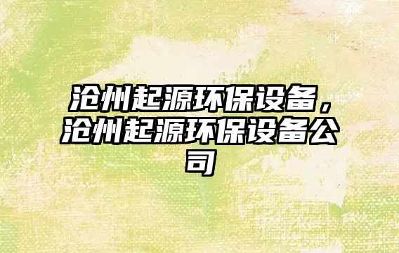 滄州起源環(huán)保設(shè)備，滄州起源環(huán)保設(shè)備公司