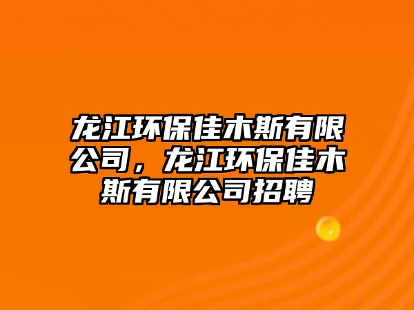 龍江環(huán)保佳木斯有限公司，龍江環(huán)保佳木斯有限公司招聘
