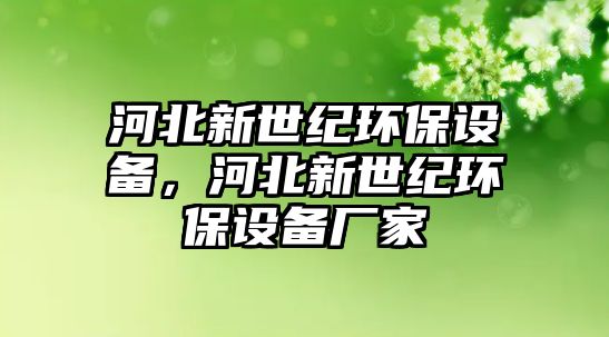 河北新世紀(jì)環(huán)保設(shè)備，河北新世紀(jì)環(huán)保設(shè)備廠家