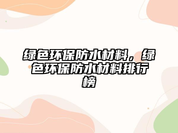 綠色環(huán)保防水材料，綠色環(huán)保防水材料排行榜