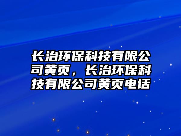 長治環(huán)?？萍加邢薰军S頁，長治環(huán)?？萍加邢薰军S頁電話