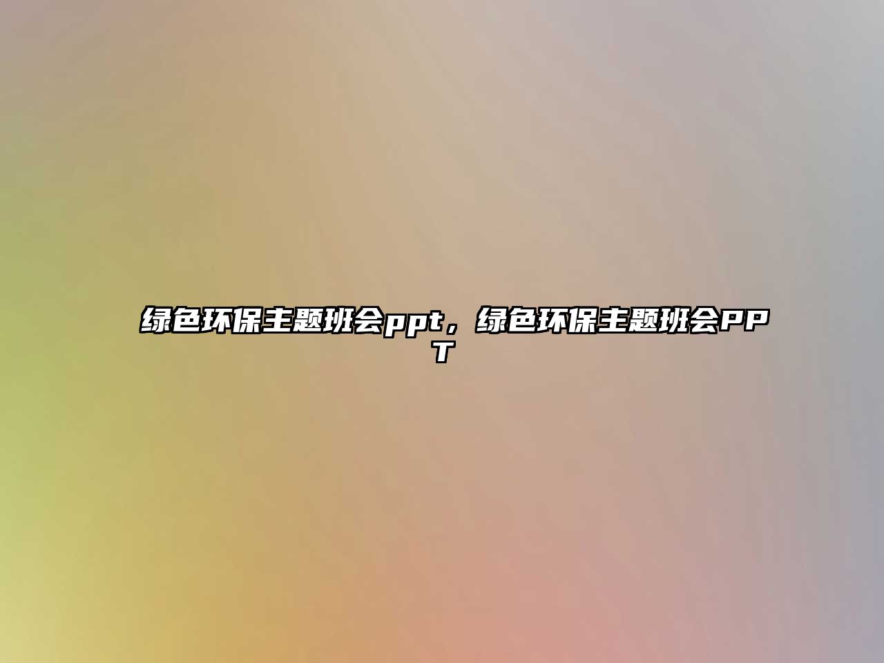 綠色環(huán)保主題班會(huì)ppt，綠色環(huán)保主題班會(huì)PPT