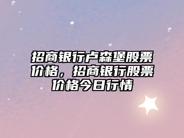 招商銀行盧森堡股票價格，招商銀行股票價格今日行情