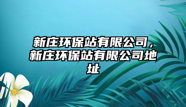 新莊環(huán)保站有限公司，新莊環(huán)保站有限公司地址