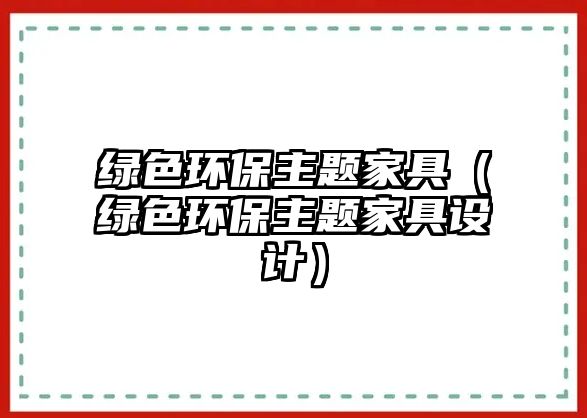 綠色環(huán)保主題家具（綠色環(huán)保主題家具設計）
