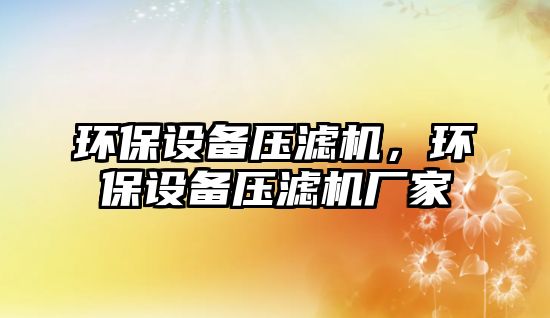 環(huán)保設(shè)備壓濾機(jī)，環(huán)保設(shè)備壓濾機(jī)廠家