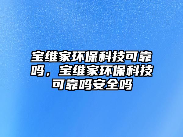 寶維家環(huán)?？萍伎煽繂?，寶維家環(huán)?？萍伎煽繂岚踩珕?/> 
									</a>
									<h4 class=