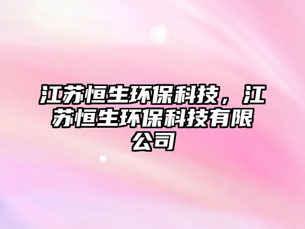 江蘇恒生環(huán)?？萍?，江蘇恒生環(huán)保科技有限公司