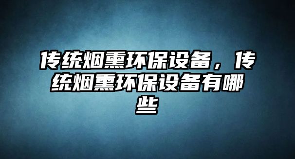 傳統(tǒng)煙熏環(huán)保設(shè)備，傳統(tǒng)煙熏環(huán)保設(shè)備有哪些