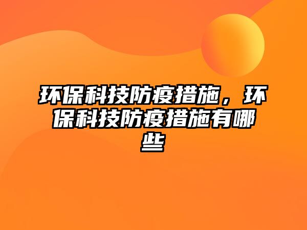 環(huán)?？萍挤酪叽胧?，環(huán)保科技防疫措施有哪些