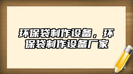 環(huán)保袋制作設(shè)備，環(huán)保袋制作設(shè)備廠家
