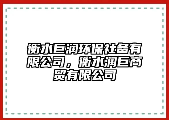 衡水巨潤環(huán)保社備有限公司，衡水潤巨商貿(mào)有限公司