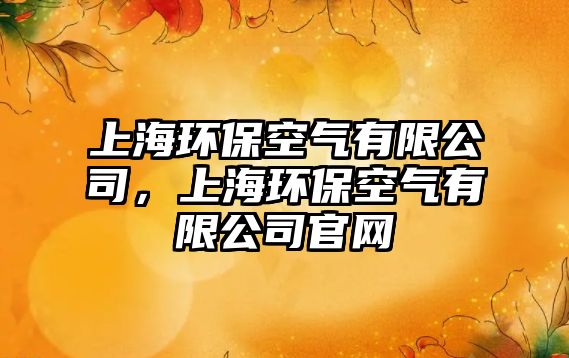 上海環(huán)?？諝庥邢薰?，上海環(huán)?？諝庥邢薰竟倬W(wǎng)