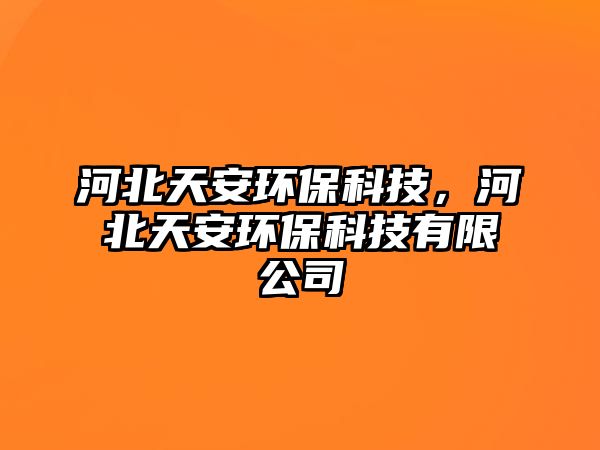 河北天安環(huán)?？萍?，河北天安環(huán)?？萍加邢薰?/> 
									</a>
									<h4 class=