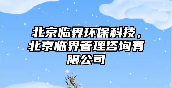 北京臨界環(huán)保科技，北京臨界管理咨詢有限公司