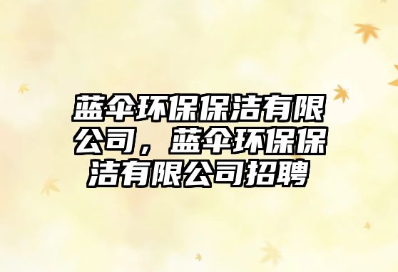 藍傘環(huán)保保潔有限公司，藍傘環(huán)保保潔有限公司招聘