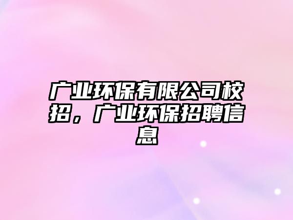 廣業(yè)環(huán)保有限公司校招，廣業(yè)環(huán)保招聘信息