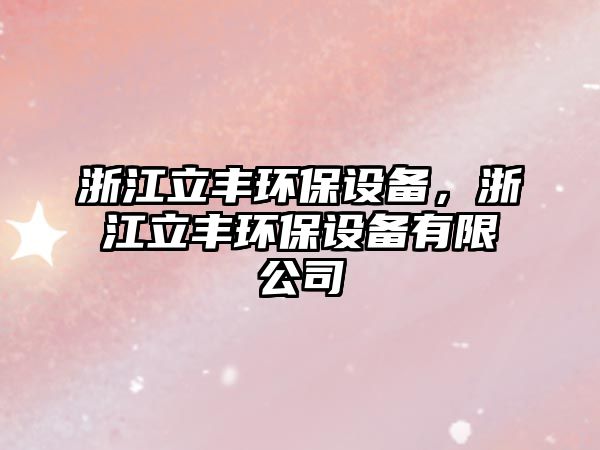 浙江立豐環(huán)保設(shè)備，浙江立豐環(huán)保設(shè)備有限公司