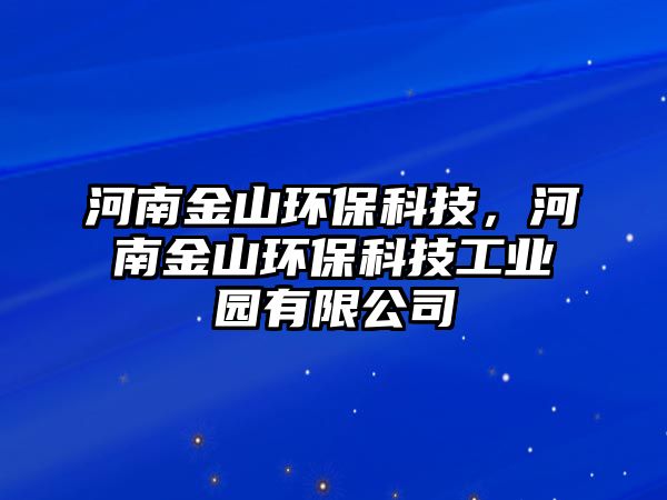 河南金山環(huán)保科技，河南金山環(huán)保科技工業(yè)園有限公司