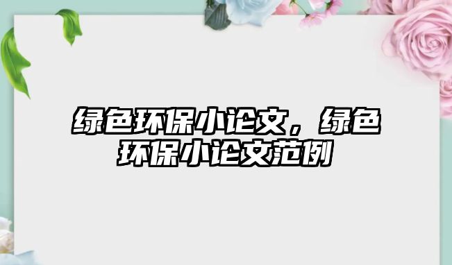 綠色環(huán)保小論文，綠色環(huán)保小論文范例