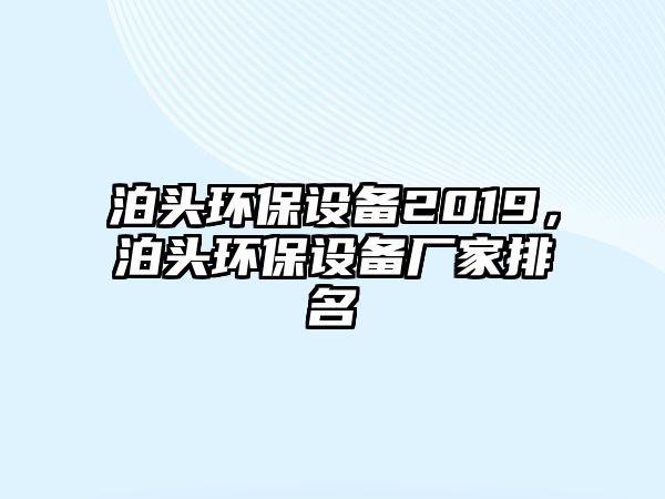 泊頭環(huán)保設(shè)備2019，泊頭環(huán)保設(shè)備廠家排名