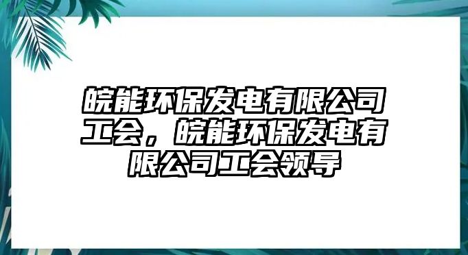 皖能環(huán)保發(fā)電有限公司工會，皖能環(huán)保發(fā)電有限公司工會領(lǐng)導(dǎo)
