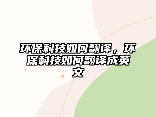 環(huán)?？萍既绾畏g，環(huán)?？萍既绾畏g成英文