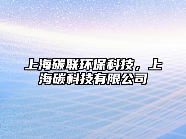 上海碳聯(lián)環(huán)?？萍迹虾Ｌ伎萍加邢薰?/> 
									</a>
									<h4 class=