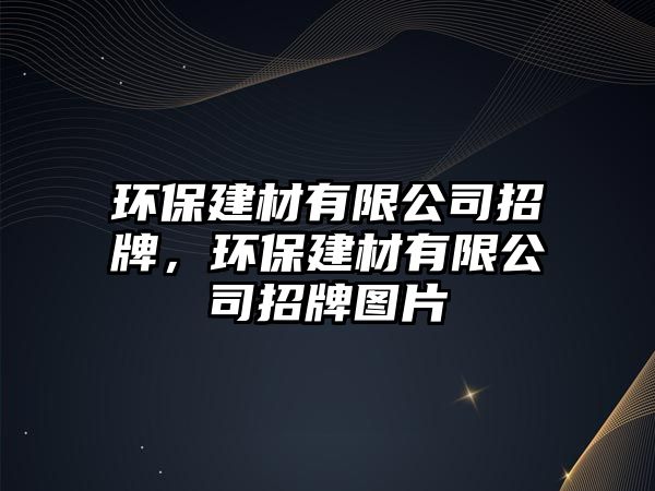 環(huán)保建材有限公司招牌，環(huán)保建材有限公司招牌圖片