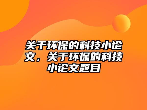 關于環(huán)保的科技小論文，關于環(huán)保的科技小論文題目