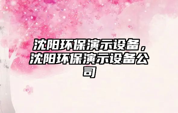 沈陽環(huán)保演示設(shè)備，沈陽環(huán)保演示設(shè)備公司