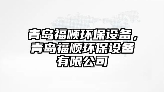 青島福順環(huán)保設備，青島福順環(huán)保設備有限公司