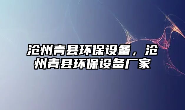 滄州青縣環(huán)保設(shè)備，滄州青縣環(huán)保設(shè)備廠家