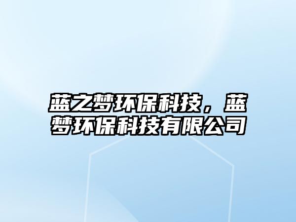 藍(lán)之夢(mèng)環(huán)?？萍?，藍(lán)夢(mèng)環(huán)?？萍加邢薰?/> 
									</a>
									<h4 class=