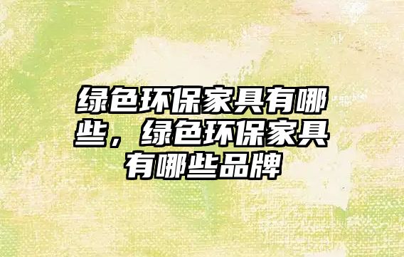 綠色環(huán)保家具有哪些，綠色環(huán)保家具有哪些品牌