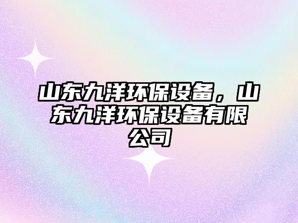 山東九洋環(huán)保設(shè)備，山東九洋環(huán)保設(shè)備有限公司