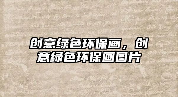 創(chuàng)意綠色環(huán)保畫，創(chuàng)意綠色環(huán)保畫圖片