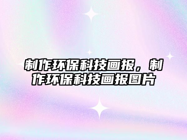制作環(huán)?？萍籍媹螅谱鳝h(huán)?？萍籍媹髨D片