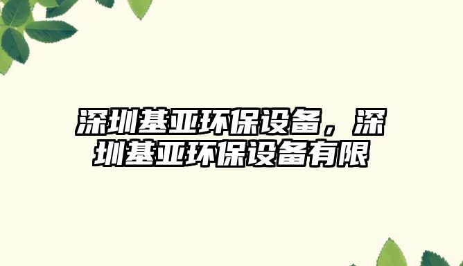 深圳基亞環(huán)保設(shè)備，深圳基亞環(huán)保設(shè)備有限