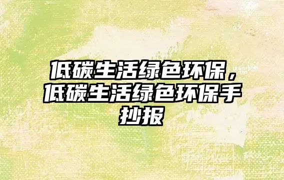 低碳生活綠色環(huán)保，低碳生活綠色環(huán)保手抄報