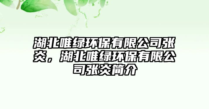 湖北唯綠環(huán)保有限公司張炎，湖北唯綠環(huán)保有限公司張炎簡介