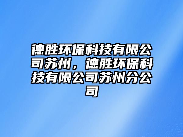 德勝環(huán)保科技有限公司蘇州，德勝環(huán)保科技有限公司蘇州分公司