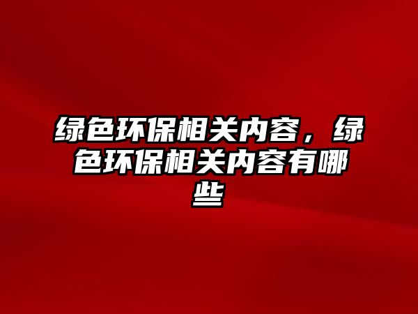 綠色環(huán)保相關(guān)內(nèi)容，綠色環(huán)保相關(guān)內(nèi)容有哪些