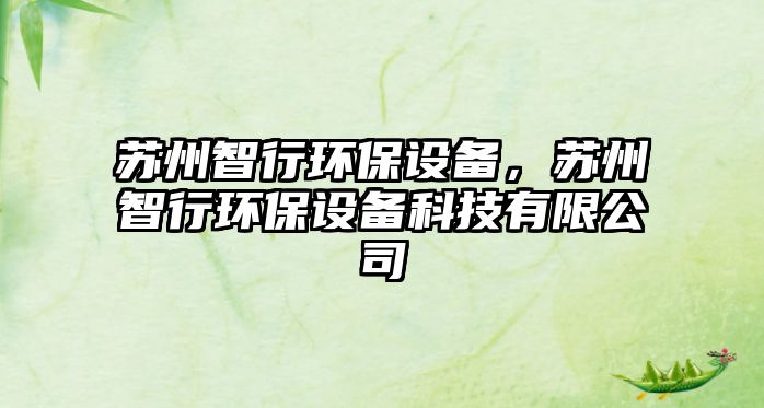 蘇州智行環(huán)保設備，蘇州智行環(huán)保設備科技有限公司